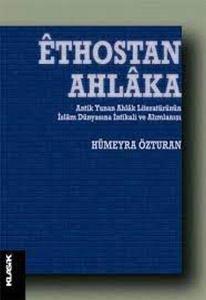 Ethostan Ahlaka Antik Yunan Ahlak Literatürünün İslam Dünyasına İntikali ve Alımlanışı