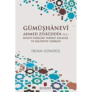 Gümüşhanevi Ahmed Zı̇yaüddin (k.s.) Hayatı-Eserleri-Tarikat Anlayışı ve Halı̇dı̇yye Tarikatı