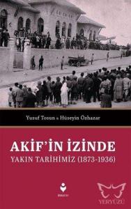 Akif'in İzinde Yakın Tarihimiz (1873-1936)