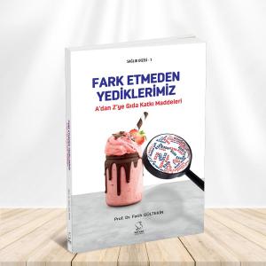 A'dan Z'ye Gıda Katkı Maddeleri Fark Etmeden Yediklerimiz