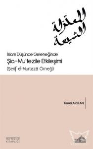 İslam Düşünce Geleneğinde Şia- Mu'tezile Etkileşimi  (Şerif el-Murtazâ Örneği)