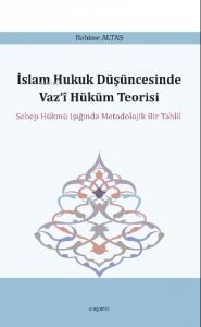 İslam Hukuk Düşüncesinde Vaz‘î Hüküm Teorisi;Sebep Hükmü Işığında Metodolojik Bir Tahlil