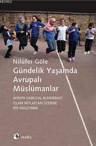 Gündelik Yaşamda Avrupalı Müslümanlar Avrupa Kamusal Alanındaki İslam İhtilafları Üzerine Bir Araştırma