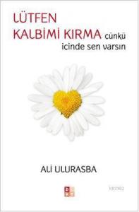 Lütfen Kalbimi Kırma -çünkü içinde sen varsın-