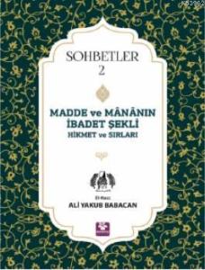 Madde ve Mananın İbadet Şekli Hikmet ve Sırları Sohbetler 2