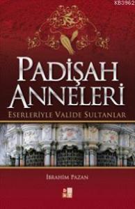 Padişah Anneleri -Eserleriyle Valide Sultanlar-