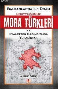 Balkanlarda İlk Dram -Unuttuğumuz Mora Türkleri ve Eyaletten Bağımsızlığa Yunanistan-