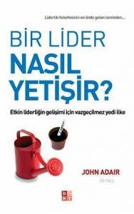 Bir Lider Nasıl Yetişir? Etkin Liderliğin Gelişimi İçin Vazgeçilmez Yedi İlke