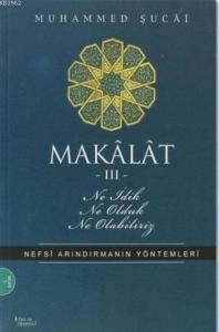 Makâlât 3 - Ne İdik, Ne Olduk, Ne Olabiliriz?; Nefsi Arındırmanın Yöntemleri