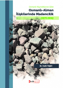 Osmanlı Kaynaklarına Göre  Osmanlı-Alman İlişkilerinde Madencilik (1871-1918)