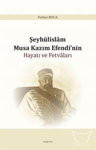 Şeyhülislam Musa Kazım Efendi'nin Hayatı  ve Fetvâları
