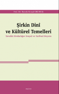 Şirkin Dinî ve Kültürel Temelleri;Tanıdık Dindarlığın Sosyal ve Tarihsel Boyutu