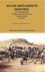 Sultan Abdülhamid'in Sarayında;Bir Tatar Müderrisin İstanbul, Bursa ve Surre Alayı ile Hac Hatıraları (1906-1907)