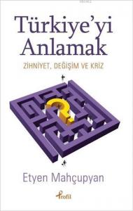 Türkiye'yi Anlamak Zihniyet, Değişim ve Kriz