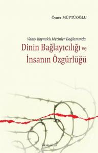 Vahiy Kaynaklı Metinler Bağlamında Dinin Bağlayıcılığı ve İnsanın Özgürlüğü