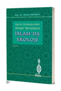 Varlık Anlayışından Ahlaki Temellere İslam'da Ekoloji