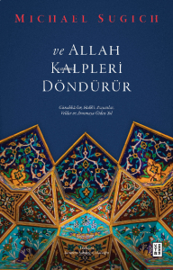 ve Allah Kalpleri Döndürür;Günahkârlar, Hakk'ı Arayanlar, Veliler ve Arınmaya Giden