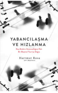 Yabancılaşma Ve Hızlanma:;Geç Modern Zamansallığına Dair Bir Eleştirel Teori'ye Doğru