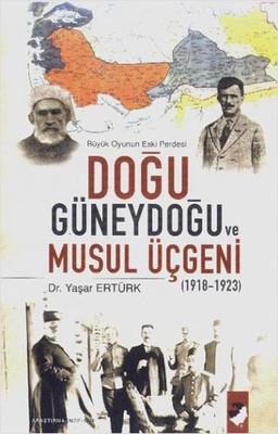Doğu Güneydoğu ve Musul Üçgeni 1918-1923 Büyük Oyunun Eski Perdesi