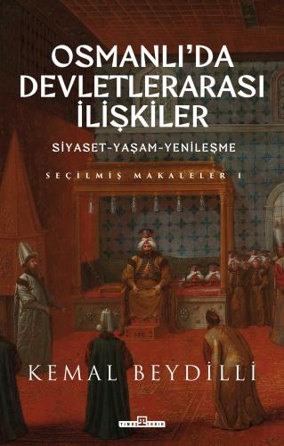 Osmanlıda Devletlerarası İlişkiler/Siyaset-Yaşam-Yenileşme (Ciltli)