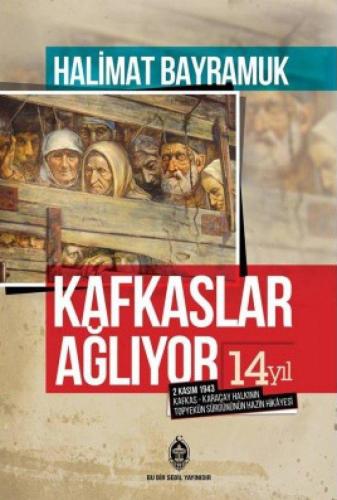 Kafkaslar Ağlıyor! 2 Kasım 1943 Kafkas - Karaçay Halkının Topyekün Sürgününün Hazin Hikayesi