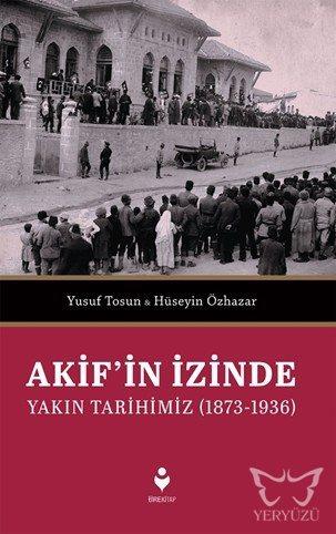 Akif'in İzinde Yakın Tarihimiz (1873-1936)