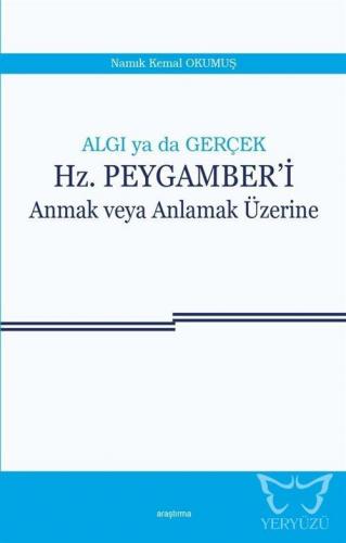 Algı ya da Gerçek : Hz. Peygamber'i Anmak veya Anlamak Üzerine