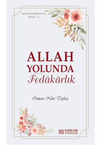 Allah Yolunda Fedâkârlık;Faziletler Medeniyeti Serisi - 11