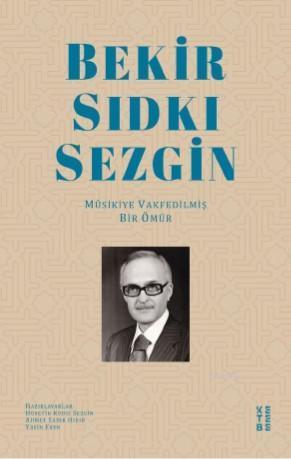 Bekir Sıdkı Sezgin; Mûsikiye Vakfedilmiş Bir Ömür