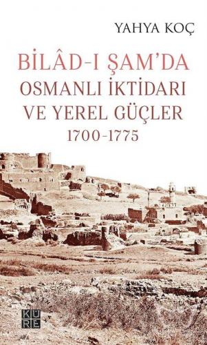 Bilad-ı Şam'da Osmanlı İktidarı ve Yerel Güçler 1700-1775