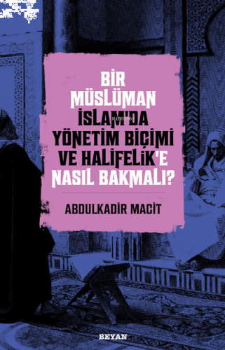 Bir Müslüman İslam'da Yönetim Biçimi ve Halifelik'e Nasıl Bakmalı?