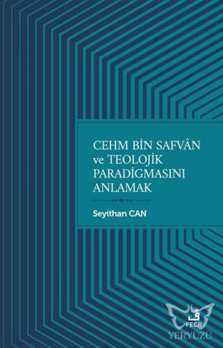 Cehm Bin Safvan ve Teolojik Paradigmasını Anlamak