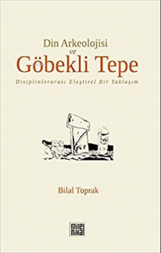 Din Arkeolojisi ve Göbekli Tepe;Disiplinlerarası Eleştirel Bir Yaklaşı