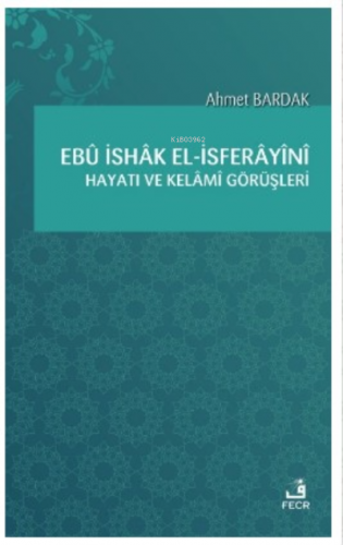 Ebû İshâk el-İsferâyînî Hayatı ve Kelâmî Görüşleri