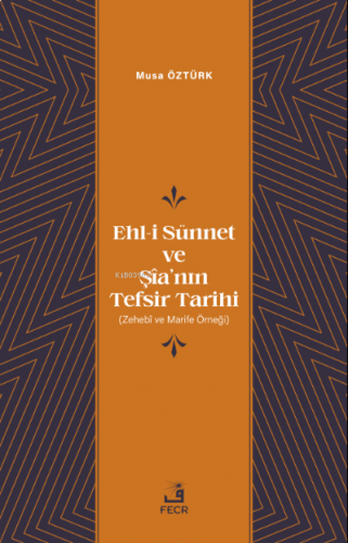 Ehl-i Sünnet ve Şîa'nın Tefsir Tarihi;(Zehebî ve Marife Örneği)