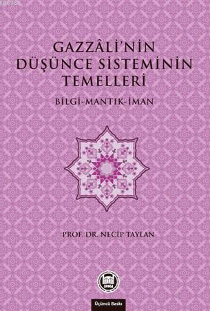 Gazzali'nin Düşünce Sisteminin Temelleri; Bilgi - Mantık - İman