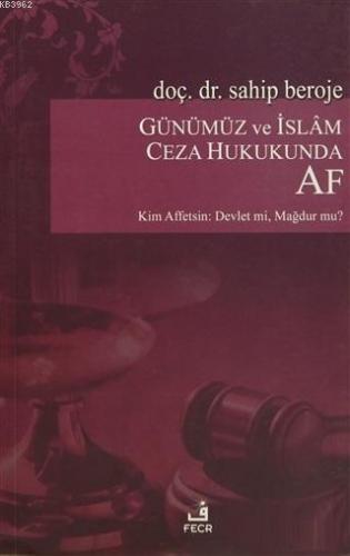 Günümüz ve İslam Ceza Hukukunda Af Kim Affetsin: Devlet mi? Mağdur mu?