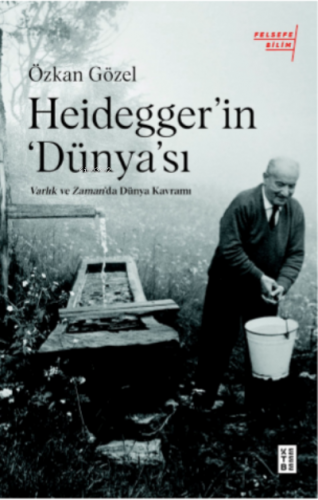 Heidegger'ın Dünya'sı;Varlık ve Zaman'da Dünya Kavramı