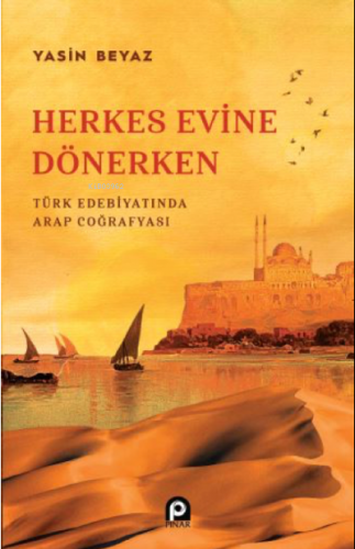 Herkes Evine Dönerken ;Türk Edebiyatında Arap Coğrafyası