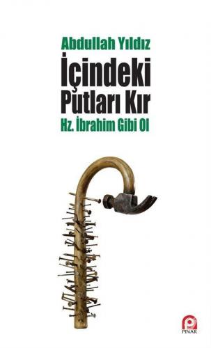 İçindeki Putları Kır - Hz. İbrahim Gibi Ol