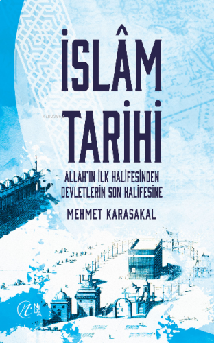İslam Tarihi – Allah'ın İlk Halifesinden Devletlerin Son Halifesine