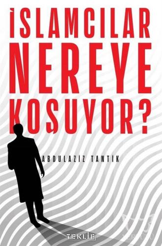 İslamcılar Nereye Koşuyor?