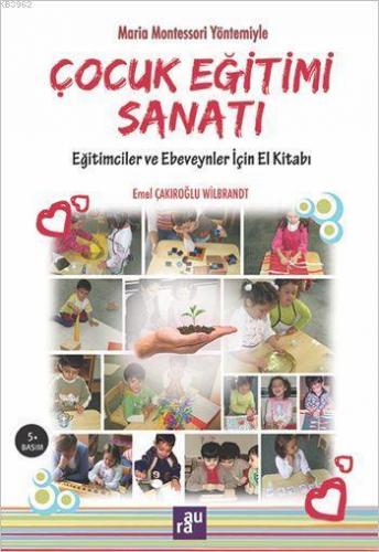 Maria Montessori Yöntemiyle Çocuk Eğitimi Sanatı Eğitimciler ve Ebeveynler için El Kitabı