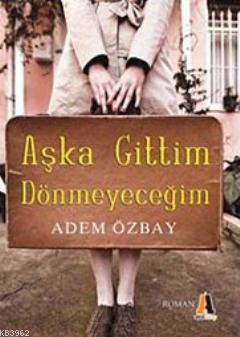 AŞKA GİTTİM DÖNMEYECEĞİM