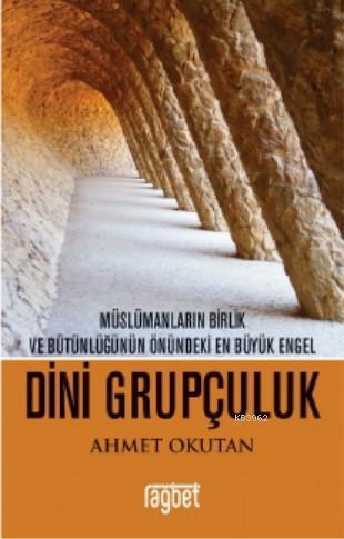 Dini Grupçuluk ; Müslümanların Birlik Ve Bütünlüğünün Önündeki En Büyü