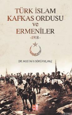 Türk İslam Kafkas Ordusu ve Ermeniler -1918