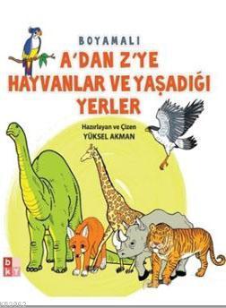 A'dan Z'ye Hayvanlar ve Yaşadığı Yerler -Boyamalı