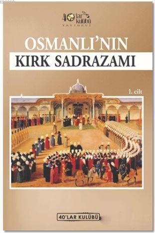 Osmanlı'nın Kırk Sadrazamı (1. Cilt)