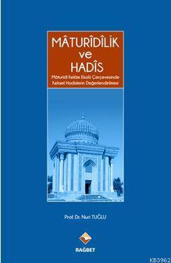 Maturidilik Ve Hadis; Mâturîdî Kelâm Ekolü Çerçevesinde Kelami Hadis