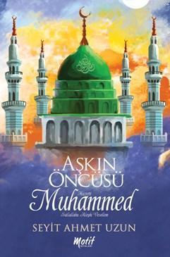 Aşkın Öncüsü Hazreti Muhammed Sallallahu Aleyhi Vesellem